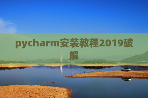pycharm安装教程2019破解 pycharm安装教程2019破解